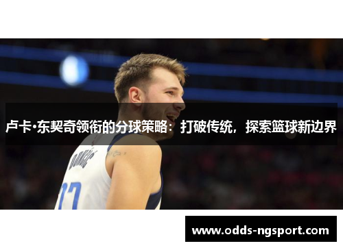 卢卡·东契奇领衔的分球策略：打破传统，探索篮球新边界