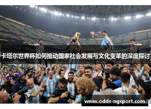 卡塔尔世界杯如何推动国家社会发展与文化变革的深度探讨