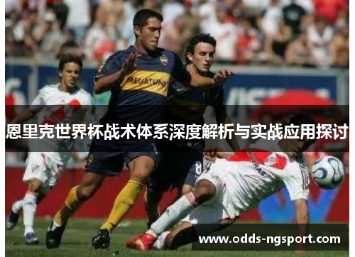 恩里克世界杯战术体系深度解析与实战应用探讨