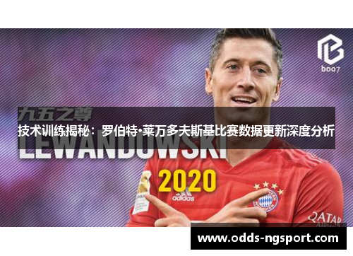 技术训练揭秘：罗伯特·莱万多夫斯基比赛数据更新深度分析
