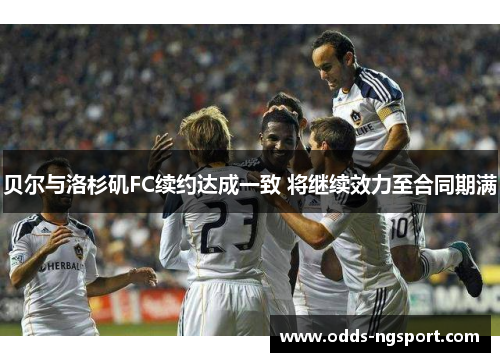 贝尔与洛杉矶FC续约达成一致 将继续效力至合同期满
