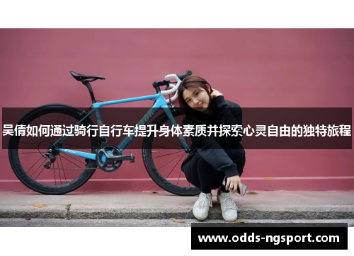 吴倩如何通过骑行自行车提升身体素质并探索心灵自由的独特旅程