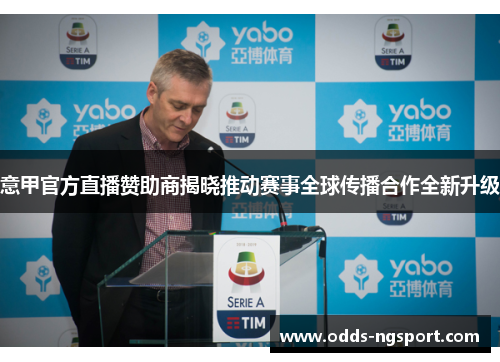 意甲官方直播赞助商揭晓推动赛事全球传播合作全新升级