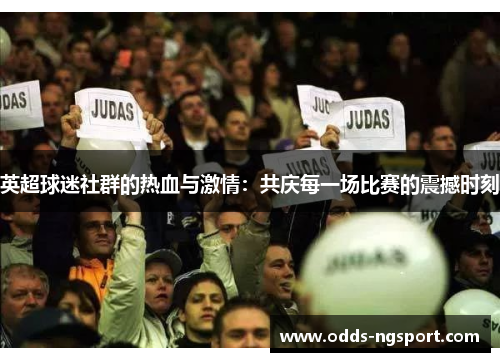 英超球迷社群的热血与激情：共庆每一场比赛的震撼时刻