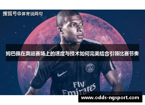姆巴佩在奥运赛场上的速度与技术如何完美结合引领比赛节奏