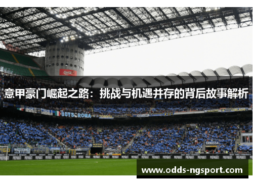 意甲豪门崛起之路：挑战与机遇并存的背后故事解析