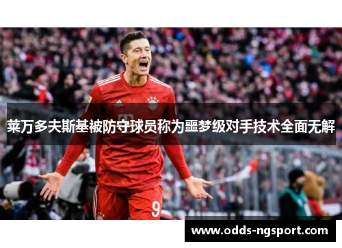 莱万多夫斯基被防守球员称为噩梦级对手技术全面无解