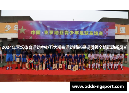 2024年天坛体育活动中心五大精彩活动精彩呈现引领全城运动新风潮